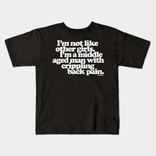 I'm Not Like Other Girls I'm A Middle Aged Man With Crippling Back Pain Kids T-Shirt